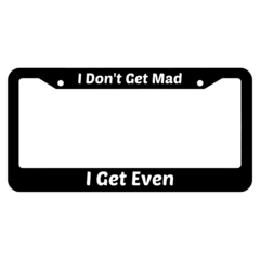 I Dont Get Mad I Get Even License Plate Frame