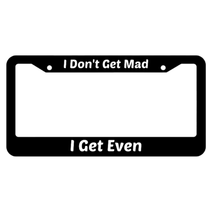 I Dont Get Mad I Get Even License Plate Frame