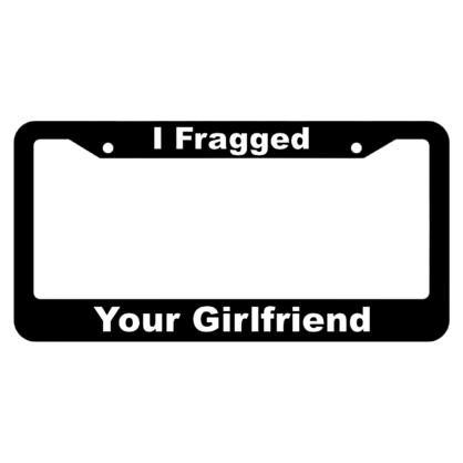 I Fragged Youre Girlfriend License Plate Frame