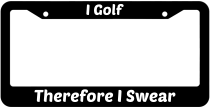 I Golf Therefore I Swear License Plate Frame