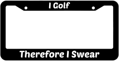 I Golf Therefore I Swear License Plate Frame