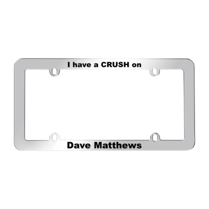 I Have a Crush On Dave Matthews License Plate Frame