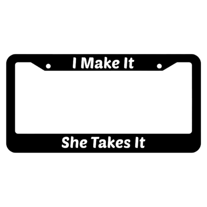 I make It She Takes It License Plate Frame