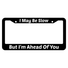 I May Be Slow But Im Ahead Of You License Plate Frame