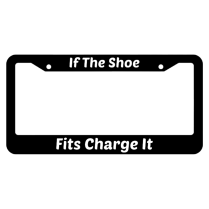 If The Shoe Fits Charge It License Plate Frame