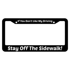 If You Dont Like My Driving Stay Off The Sidewalk! License Plate Fram
