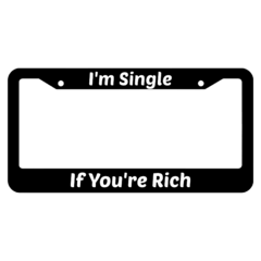 If youre Rich Im Single License Plate Frame