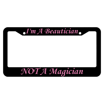 Im A Beautician Not A Magician License Plate Frame