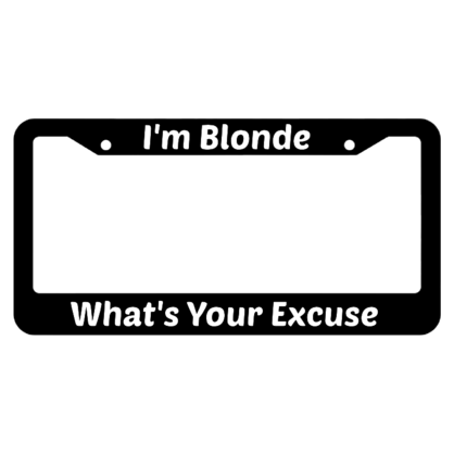 Im Blonde Whats Your Excuse License Plate Frame