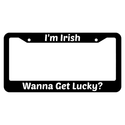 Im Irish, Wanna Get Lucky? License Plate Frame