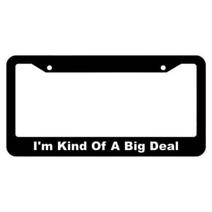 Im Kind of A Big Deal License Plate Frame