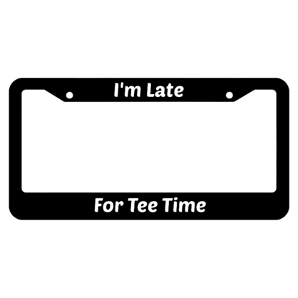 Im Late For Tee Time License Plate Frame