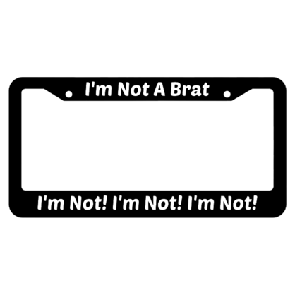 Im Not A Brat Im Not! Im Not! Im Not! License Plate Frame