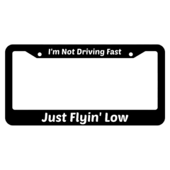Im Not Driving Fast Just Flyin Low License Plate Frame