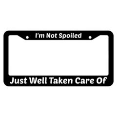 Im Not Spoiled Just Well Taken Care Of License Plate Frame
