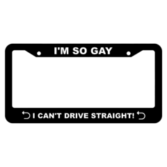 Im So Gay, I cant Drive Straight License Plate Frame