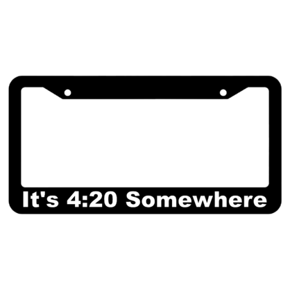 Its 4:20 Somewhere License Plate Frame