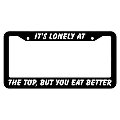 Its Lonley At The Top But You Eat Better License Plate Frame