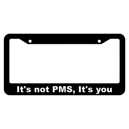 Its not PMS, Its you License Plate Frame