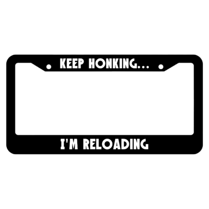 Keep Honking... Im Reloading License Plate Frame