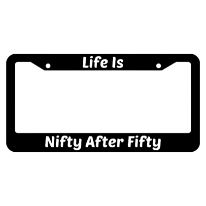 Life Is Nifty After Fifty License Plate Frame