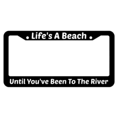Lifes A Beach Until Youve Been To The River License Plate Frame