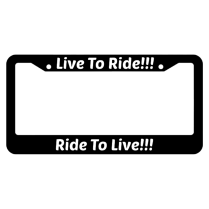 Live To Ride!!! Ride To Live!!! License Plate Frame