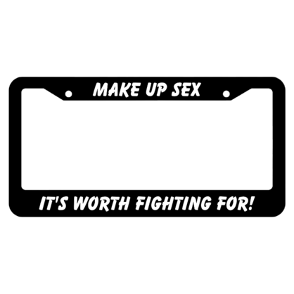 Make up sex, its worth fighting for License Plate Frame