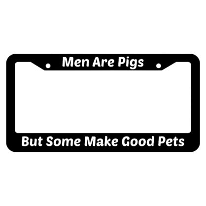 Men Are Pigs But Some Make Good Pets License Plate Frame
