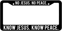 No Jesus No Peace Know Jesus Know Peace License Plate Frame