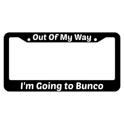 Outa My Way Im Going To Bunco License Plate Frame