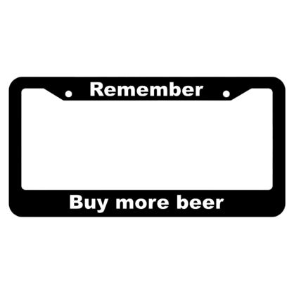 Remember, buy more beer License Plate Frame