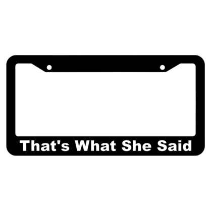 Thats What She Said License Plate Frame