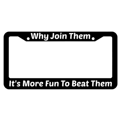 Why Join Them Its More Fun To Beat Them License Plate Frame