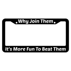 Why Join Them Its More Fun To Beat Them License Plate Frame