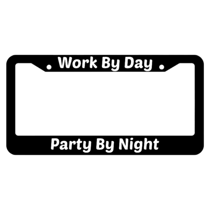 Work By Day Party By Night License Plate Frame