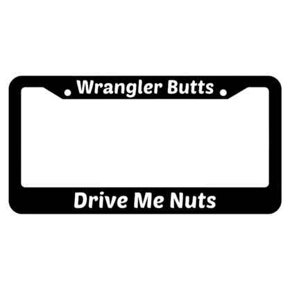 Wrangler Butts Drive Me Nuts License Plate Frame