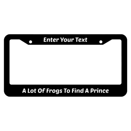 You Have To Kiss A Lot Of Frogs To Find A Prince License Plate Frame