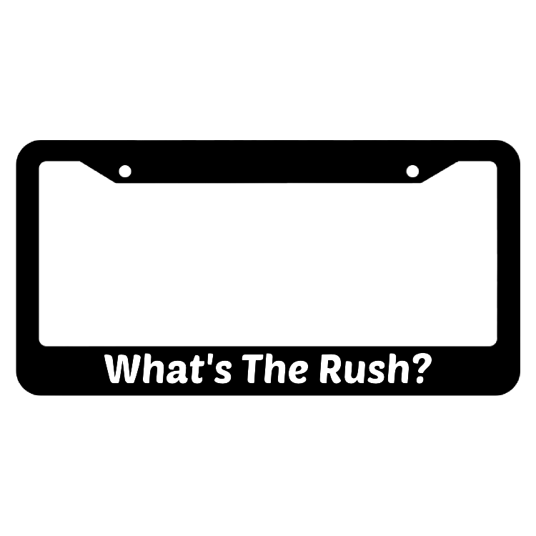 What's The Rush? License Plate Frame