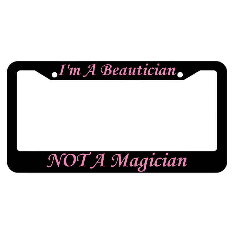 I'm A Beautician Not A Magician License Plate Frame
