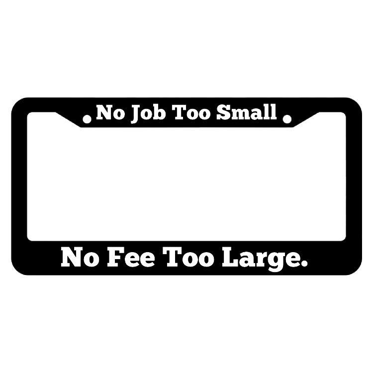 No Job Too Small No Fee Too Large License Plate Frame