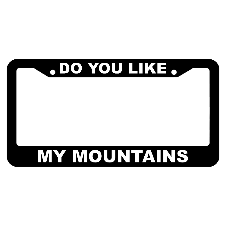 Do you like my mountains License Plate Frame