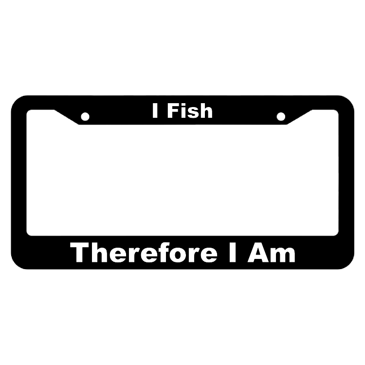 I Fish Therefore I Am License Plate Frame
