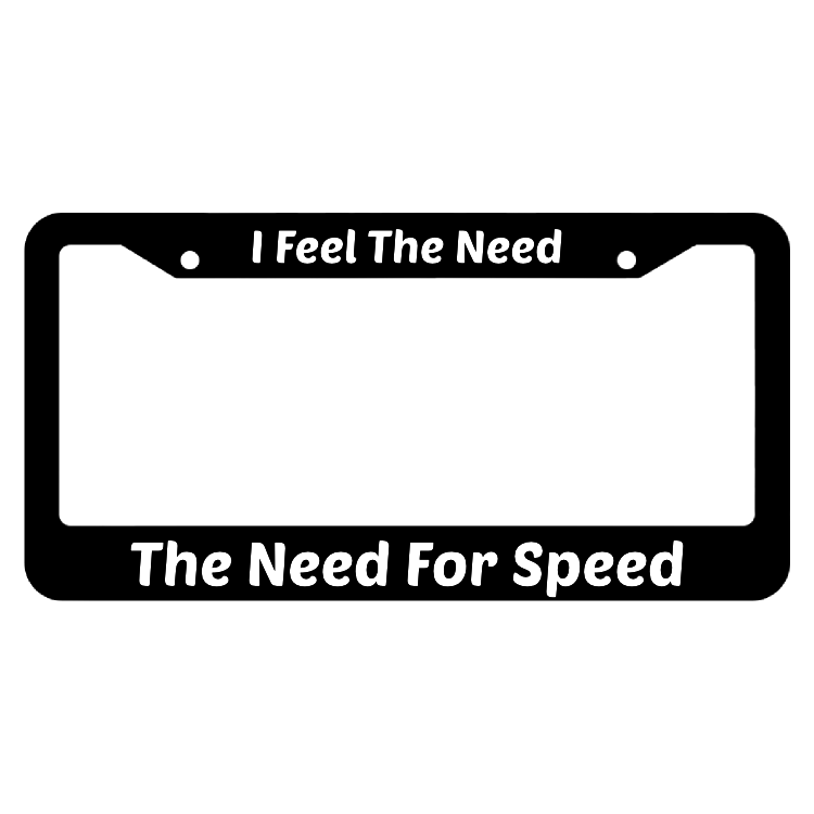 I Feel The Need The Need For Speed License Plate Frame