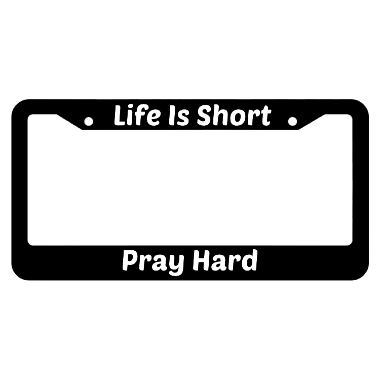 Life Is Short Pray Hard License Plate Frame
