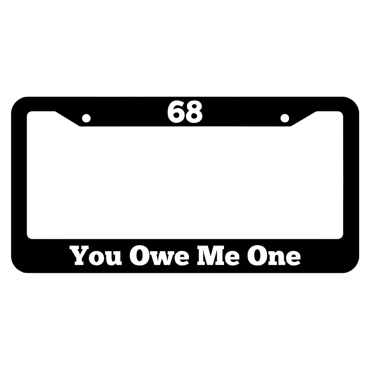 68, You owe me one License Plate Frame