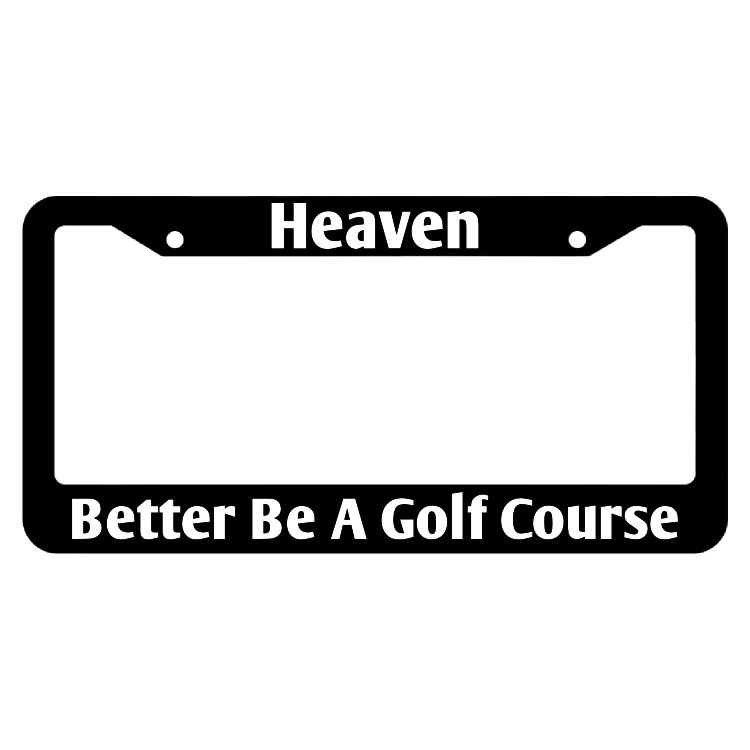 Heaven Better Be A Golf Course License Plate Frame