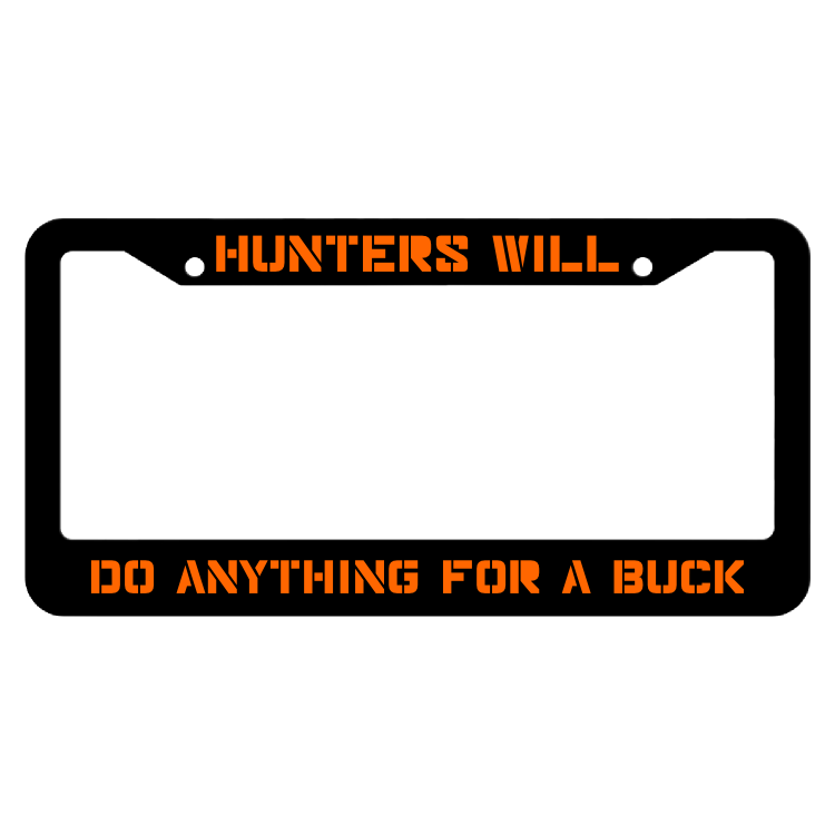 Hunters Will Do Anything For A Buck License Plate Frame
