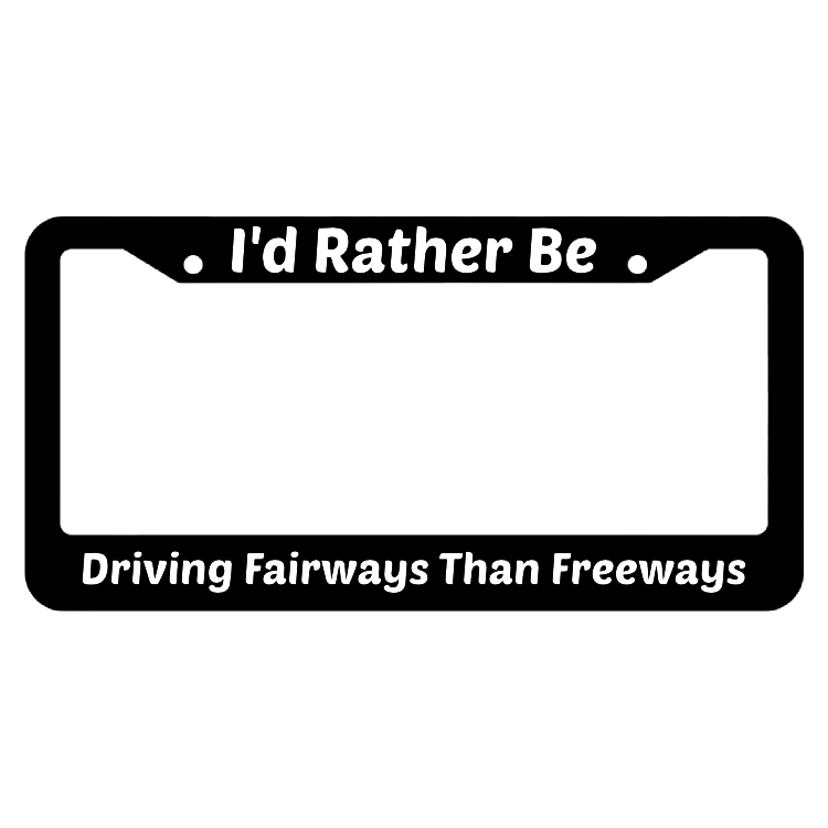 I'd Rather Be Driving Fairways Than Freeways License Plate Frame