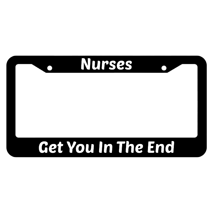 Nurses Get You In The End License Plate Frame